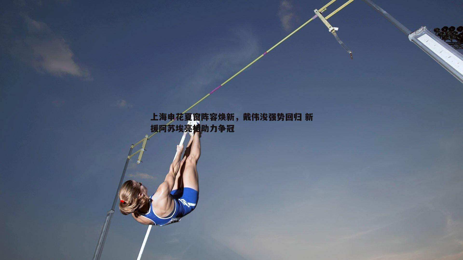上海申花夏窗阵容焕新，戴伟浚强势回归 新援阿苏埃亮相助力争冠