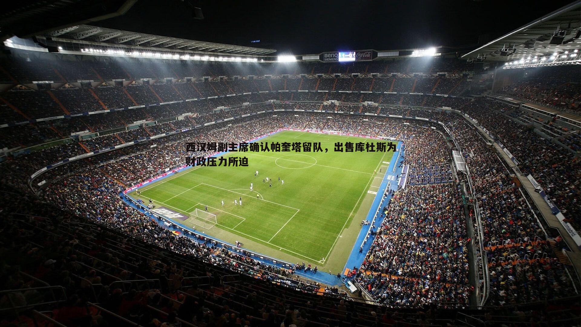 西汉姆副主席确认帕奎塔留队，出售库杜斯为财政压力所迫