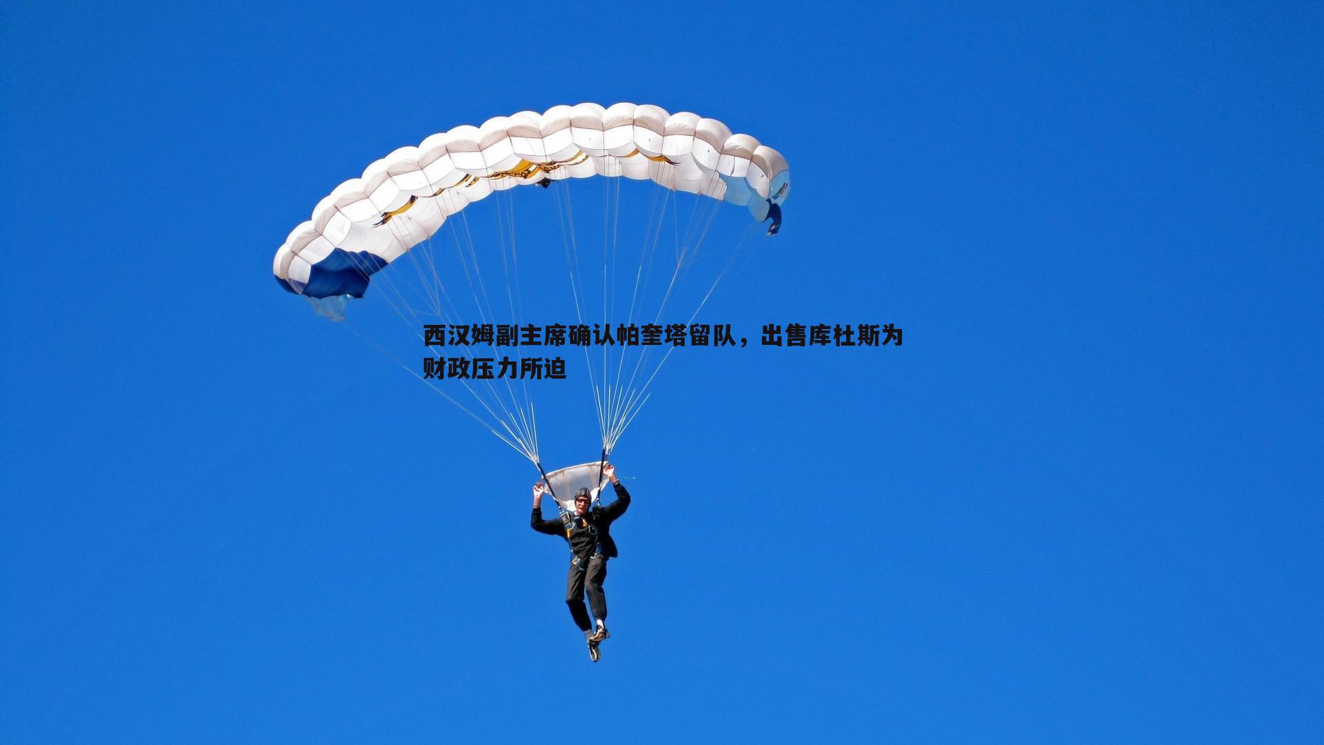 西汉姆副主席确认帕奎塔留队，出售库杜斯为财政压力所迫